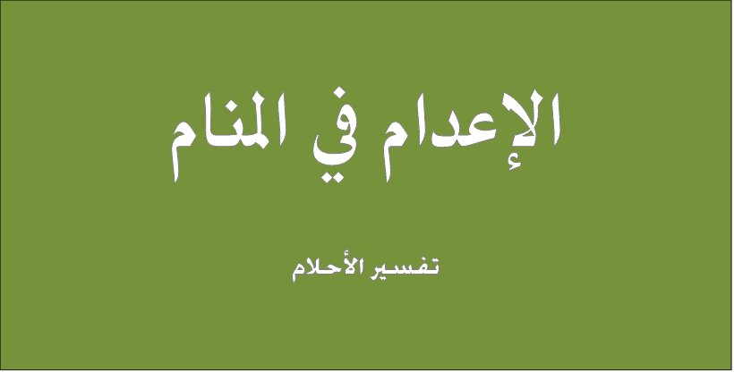 تفسير حلم الاعدام , معني رؤية الاعدام في المنام