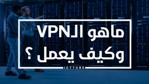 ماهو vpn وكيف يعمل , وما هي اهميته