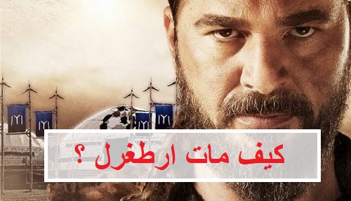 كيف مات ارطغرل , اي هي الطريقة المؤثرة الي مات بيها ارطغرل في المسلسل